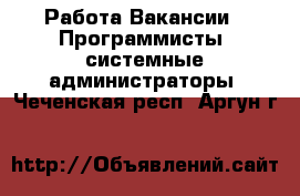 Работа Вакансии - Программисты, системные администраторы. Чеченская респ.,Аргун г.